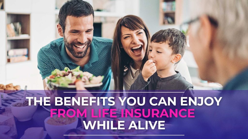 The Benefits You Can Enjoy From Life Insurance While Alive - LowQuotes